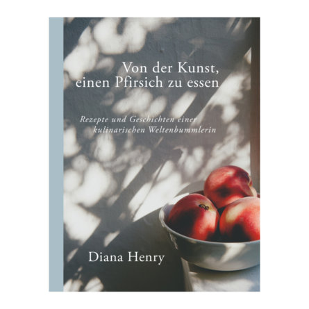 Von der Kunst einen Pfirsich zu essen von Diana Henry